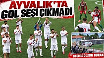 AYVALIK’TA GOL SESİ ÇIKMADI